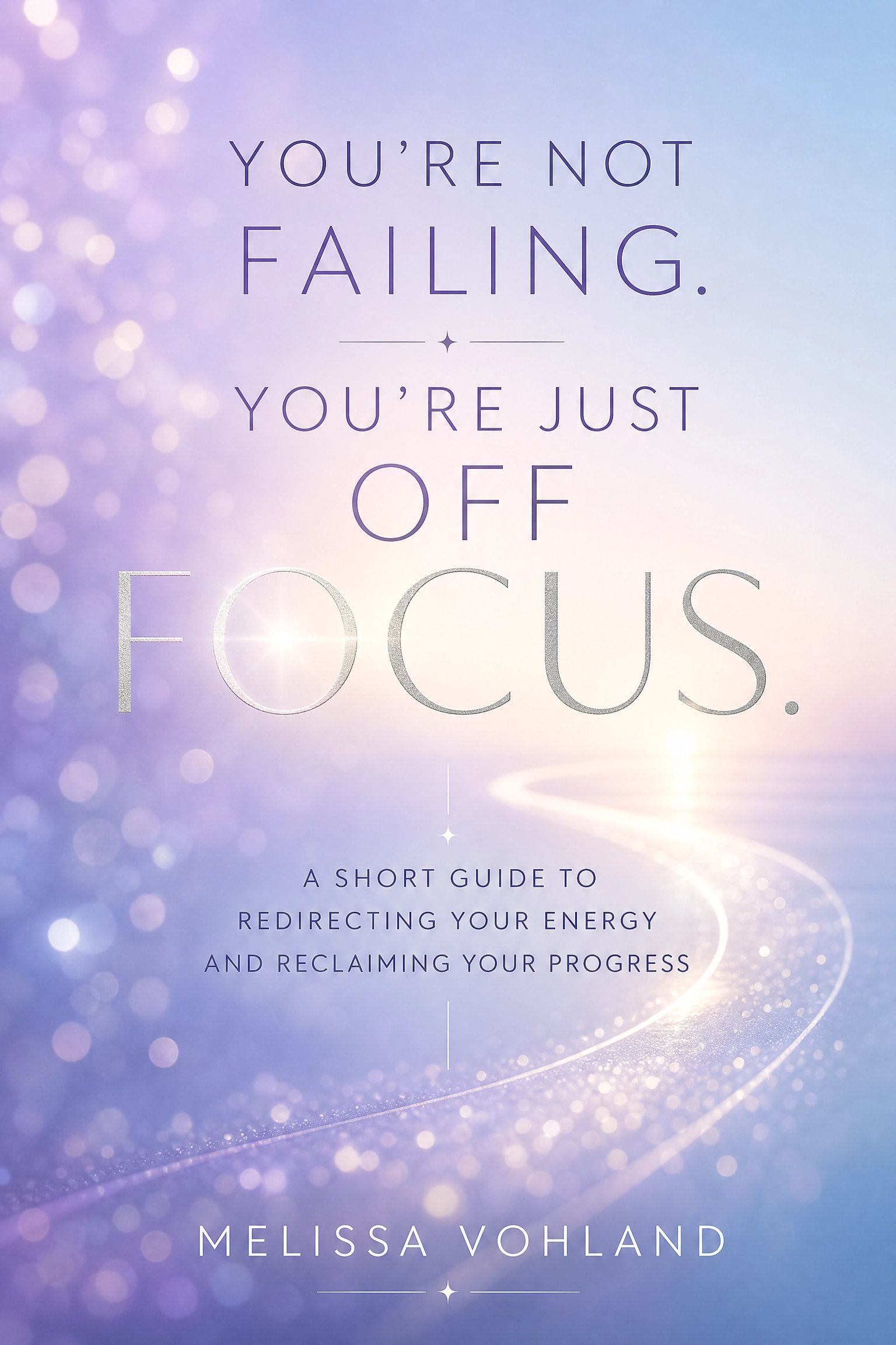 You're Not Failing. You're Just Off Focus.: Reclaim Your Energy and Progress